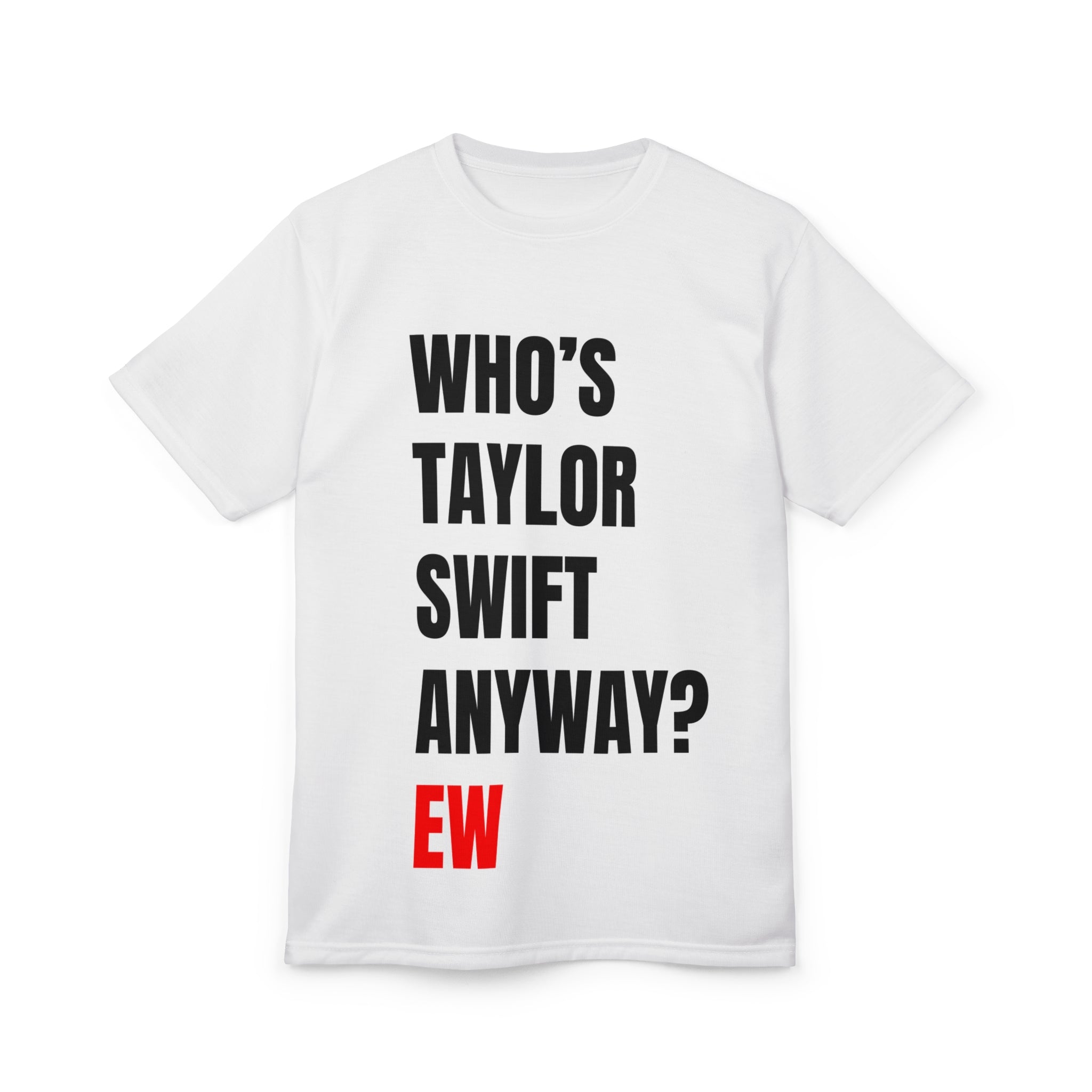 Who's Taylor Swift Anyway - Unisex Tshirt